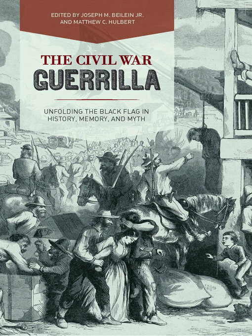 Title details for The Civil War Guerrilla: Unfolding the Black Flag in History, Memory, and Myth by Joseph M. Beilein - Available